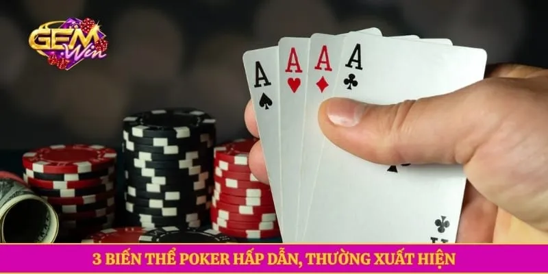3 biến thể Poker hấp dẫn, thường xuất hiện